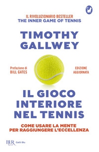 Il gioco interiore nel tennis. Come usare la mente per raggiungere l'eccellenza. Ediz. aggiornata - Librerie.coop