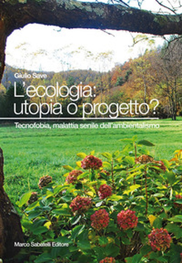 L'ecologia: utopia o progetto? Tecnofobia, malattia senile dell'ambientalismo - Librerie.coop L'ecologia: utopia o progetto? Tecnofobia, malattia senile dell'ambientalismo - Librerie.coop