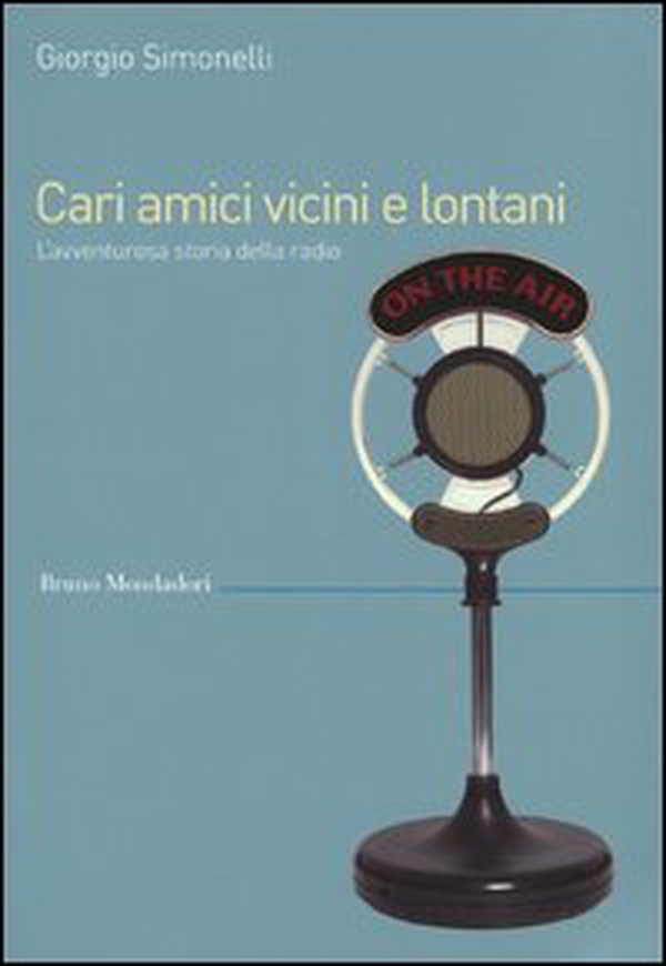 Cari amici vicini e lontani. L'avventurosa storia della radio - Librerie.coop Cari amici vicini e lontani. L'avventurosa storia della radio - Librerie.coop