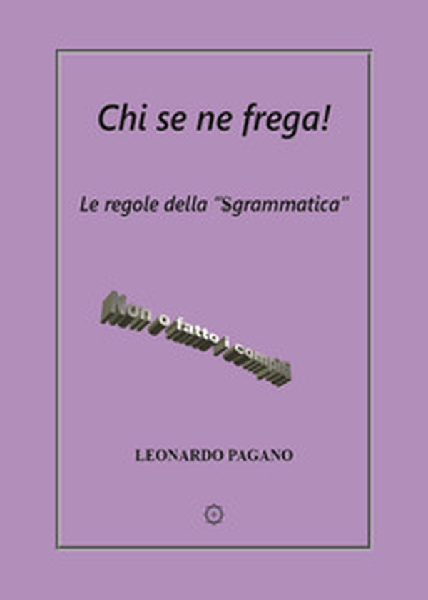 Chi se ne frega! Le regole della «Sgrammatica». Non o fatto i compiti - Librerie.coop Chi se ne frega! Le regole della «Sgrammatica». Non o fatto i compiti - Librerie.coop