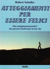 Atteggiamenti per essere felici. Otto atteggiamenti positivi che possono trasformare la tua vita - Librerie.coop