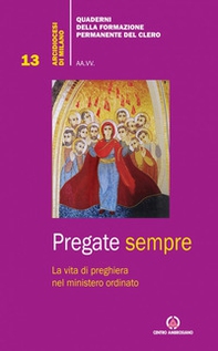 Pregate sempre. La vita di preghiera nel ministero ordinato - Librerie.coop