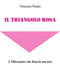 Il triangolo rosa. L'olocausto che brucia ancora - Librerie.coop