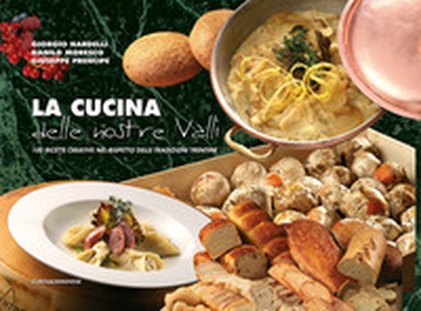 La cucina delle nostre valli. 100 ricette creative nel rispetto delle tradizioni trentine - Librerie.coop La cucina delle nostre valli. 100 ricette creative nel rispetto delle tradizioni trentine - Librerie.coop