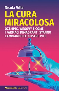 La cura miracolosa. Ozempic, Wegovy e come i farmaci dimagranti stanno cambiando le nostre vite - Librerie.coop