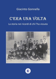 C'era una volta. La storia nei ricordi di chi l'ha vissuta - Librerie.coop