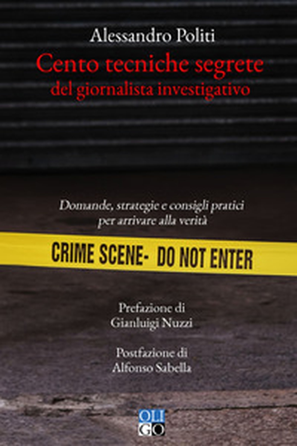 Cento tecniche segrete del giornalista investigativo. Domande, strategie e consigli pratici per arrivare alla verità - Librerie.coop