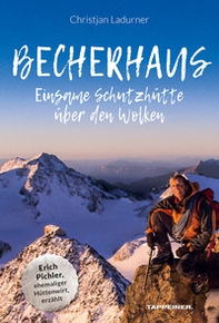 Becherhaus. Einsame Schutzhütte über den Wolken. Hüttenwirt Erich Pichler erzählt - Librerie.coop