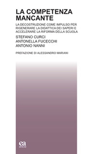 La competenza mancante. La decostruzione come impulso per rigenerare la didattica dei saperi e accelerare la riforma della scuola - Librerie.coop La competenza mancante. La decostruzione come impulso per rigenerare la didattica dei saperi e accelerare la riforma della scuola - Librerie.coop