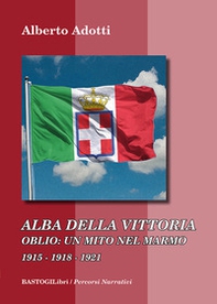Alba della vittoria. Oblio: un mito nel marmo 1915-1918-1921 - Librerie.coop