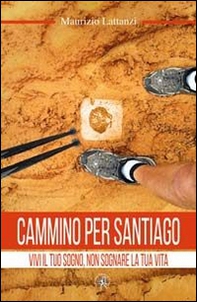 Cammino per Santiago. Vivi il tuo sogno, non sognare la tua vita - Librerie.coop Cammino per Santiago. Vivi il tuo sogno, non sognare la tua vita - Librerie.coop