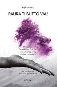 Paura ti butto via. Strategie di autodifesa emotiva per vincere paure, ansia e insicurezze. Le vie d'uscita dal caos emozionale - Librerie.coop