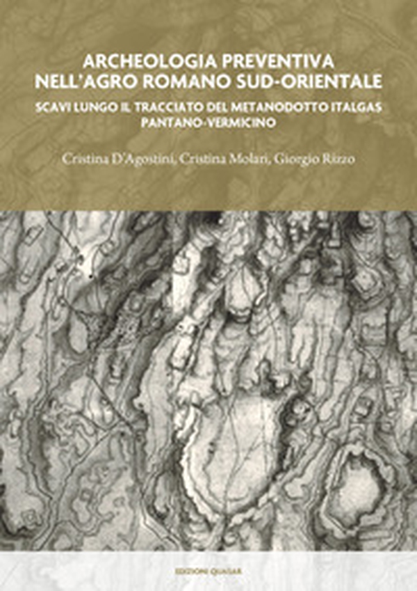 Archeologia preventiva nell'agro romano sud-orientale. Scavi lungo il tracciato del metanodotto Italgas Pantano-Vermicino - Librerie.coop