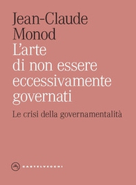 L'arte di non essere eccessivamente governati. Le crisi della governamentalità - Librerie.coop L'arte di non essere eccessivamente governati. Le crisi della governamentalità - Librerie.coop