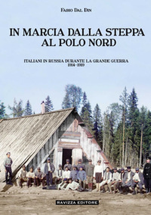 In marcia dalla steppa al Polo Nord. Italiani in Russia durante la Grande Guerra 1914-1919 - Librerie.coop In marcia dalla steppa al Polo Nord. Italiani in Russia durante la Grande Guerra 1914-1919 - Librerie.coop
