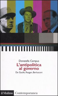 L'antipolitica al governo. De Gaulle, Reagan, Berlusconi - Librerie.coop