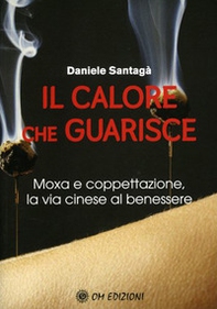 Il calore che guarisce. Moxa e coppettazione, la via cinese al benessere - Librerie.coop