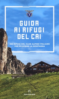 Guida ai rifugi del CAI. 363 rifugi del Club Alpino Italiano per scoprire la montagna - Librerie.coop