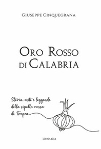Oro rosso di Calabria. Storia, miti e leggende della cipolla rossa di Tropea - Librerie.coop