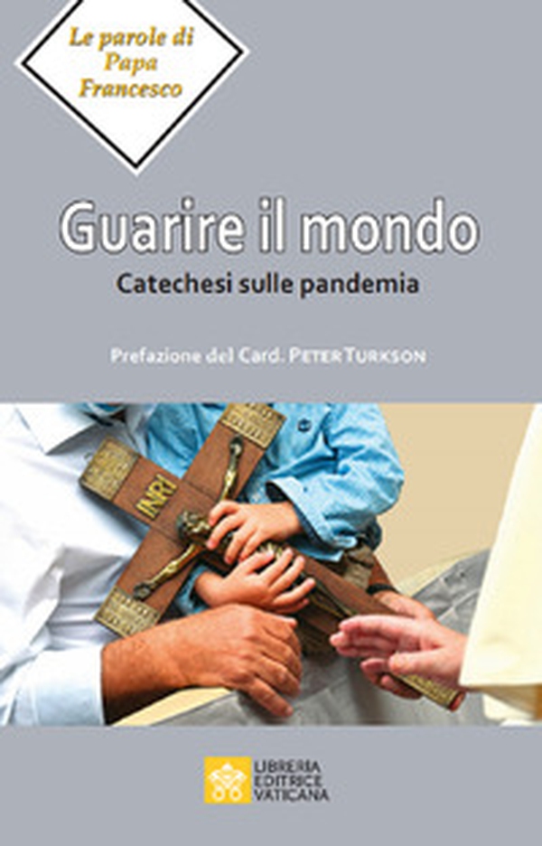 Guarire il mondo. Catechesi sulla pandemia - Librerie.coop Guarire il mondo. Catechesi sulla pandemia - Librerie.coop