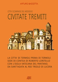 Civitate Tremiti. Città scomparse del Medioevo: la città di Termoli prima di Termoli, sede di Contea di Roberto Loritello con l'Isola Vaticana del Pantano, da Sant'Agata al Rio Triolo di Lucera - Librerie.coop Civitate Tremiti. Città scomparse del Medioevo: la città di Termoli prima di Termoli, sede di Contea di Roberto Loritello con l'Isola Vaticana del Pantano, da Sant'Agata al Rio Triolo di Lucera - Librerie.coop