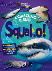 A ciascuno il suo squalo! La guida più divertente per scoprire tutto sugli squali - Librerie.coop