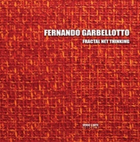 Fernando Garbellotto. Fractal Net Thinking. Ediz. italiana, slovena e inglese - Librerie.coop