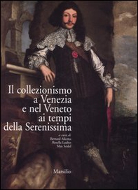 Il collezionismo a Venezia e nel Veneto ai tempi della Serenissima. Atti del convegno (Venezia, 21-25 settembre 2003). Ediz. italiana, francese e inglese - Librerie.coop