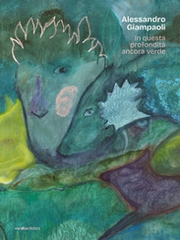 Alessandro Giampaoli. In questa profondità ancora verde. Catalogo della mostra (Ascoli Piceno, 4 ottobre-23 novembre 2025) - Librerie.coop