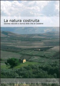 La natura costruita. Identità naturale e storica della villa di Casalene - Librerie.coop