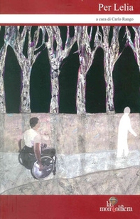 Per Lelia. Antologia di scritti in onore di Lelia Risolè in occasione della terza edizione del premio a lei dedicato - Librerie.coop
