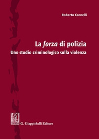 La forza di polizia. Uno studio criminologico sulla violenza - Librerie.coop