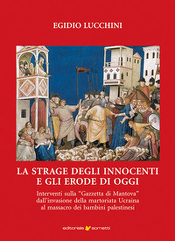 La strage degli innocenti e gli Erode di oggi. Interventi sulla «Gazzetta di Mantova» dall'invasione della martoriata Ucraina al massacro dei bambini palestinesi - Librerie.coop La strage degli innocenti e gli Erode di oggi. Interventi sulla «Gazzetta di Mantova» dall'invasione della martoriata Ucraina al massacro dei bambini palestinesi - Librerie.coop