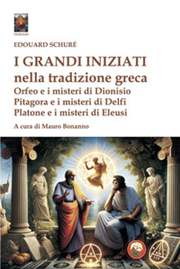 I grandi iniziati nella tradizione greca. Orfeo e i misteri di Dionisio; Pitagora e i misteri di Delfi; Platone e i misteri di Eleusi - Librerie.coop I grandi iniziati nella tradizione greca. Orfeo e i misteri di Dionisio; Pitagora e i misteri di Delfi; Platone e i misteri di Eleusi - Librerie.coop