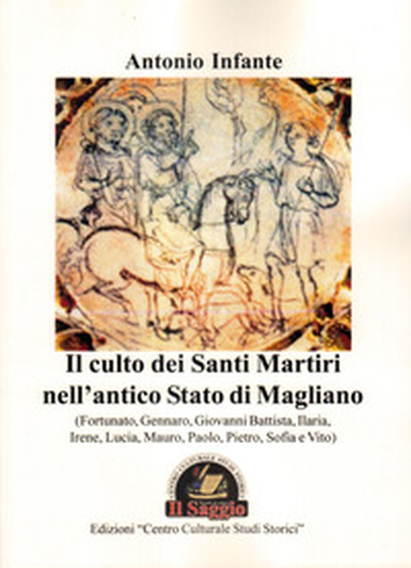 Il culto dei Santi Martiri nell'antico Stato di Magliano (Fortunato, Gennaro, Giovanni Battista, Ilaria, Irene, Lucia, Mauro, Paolo, Pietro, Sofia e Vito) - Librerie.coop Il culto dei Santi Martiri nell'antico Stato di Magliano (Fortunato, Gennaro, Giovanni Battista, Ilaria, Irene, Lucia, Mauro, Paolo, Pietro, Sofia e Vito) - Librerie.coop
