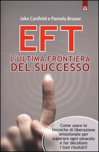EFT. L'ultima frontiera del successo. Come usare le tecniche di liberazione emozionale per superare ogni ostacolo e far decollare i tuoi risultati - Librerie.coop
