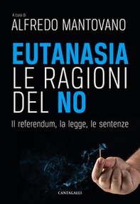 Eutanasia. Le ragioni del no. Il referendum, la legge, le sentenze - Librerie.coop