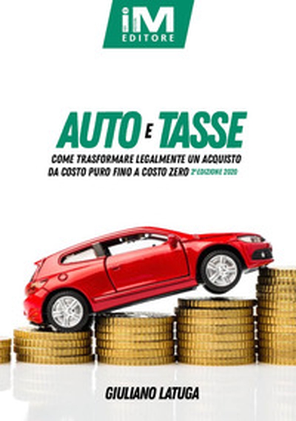Auto e tasse. Come trasformare legalmente un acquisto da costo puro fino a costo zero - Librerie.coop