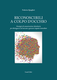 Riconoscibili a colpo d'occhio. Strategie di comunicazione identitaria per distinguersi nel mercato e generare impatto immediato - Librerie.coop