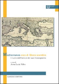 Mediterraneo area di libero scambio. Il ruolo dell'Italia e del suo mezzogiorno - Librerie.coop