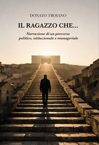 Il ragazzo che... Narrazione di un percorso politico, istituzionale e manageriale - Librerie.coop