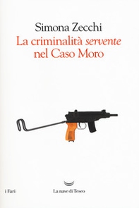 La criminalità «servente» nel caso Moro - Librerie.coop La criminalità «servente» nel caso Moro - Librerie.coop
