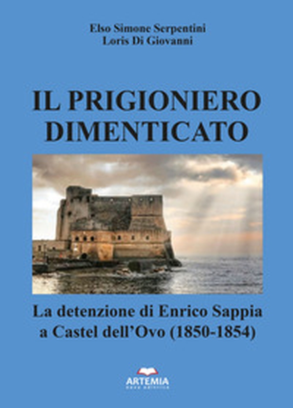 Il prigioniero dimenticato. La detenzione di Enrico Sappia a Castel dell'Ovo (1850-1854) - Librerie.coop Il prigioniero dimenticato. La detenzione di Enrico Sappia a Castel dell'Ovo (1850-1854) - Librerie.coop