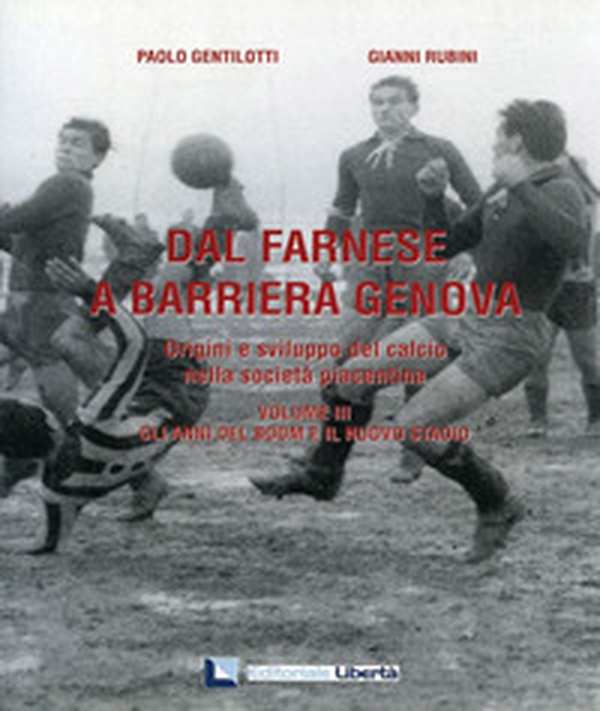 Dal Farnese a Barriera Genova. Origini e sviluppo del calcio nella società piacentina - Librerie.coop Dal Farnese a Barriera Genova. Origini e sviluppo del calcio nella società piacentina - Librerie.coop