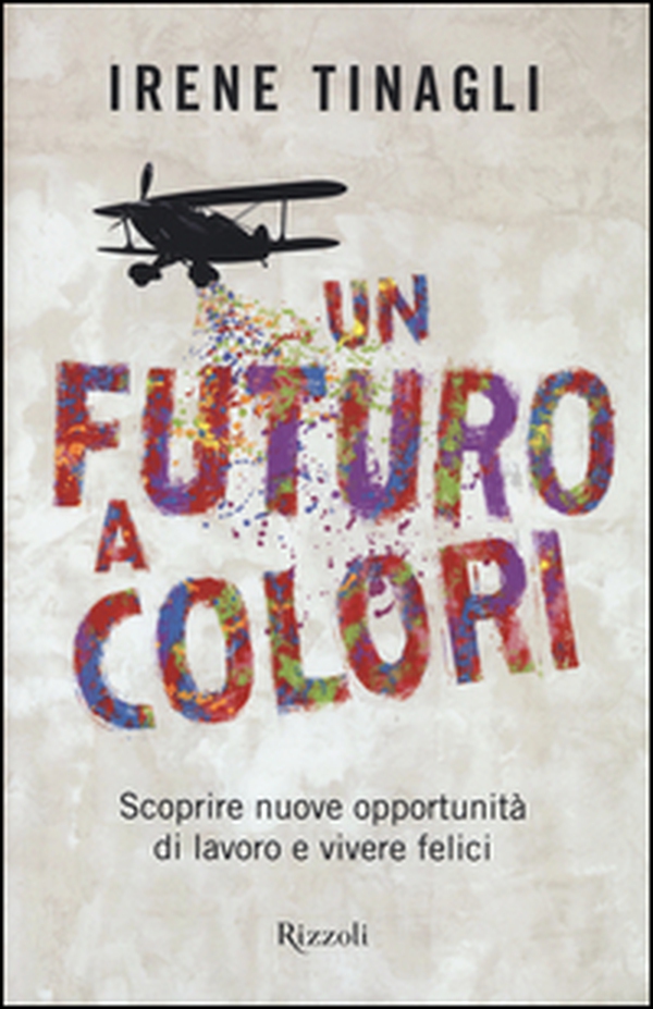 Un futuro a colori. Scoprire nuove opportunità di lavoro e vivere felici - Librerie.coop Un futuro a colori. Scoprire nuove opportunità di lavoro e vivere felici - Librerie.coop