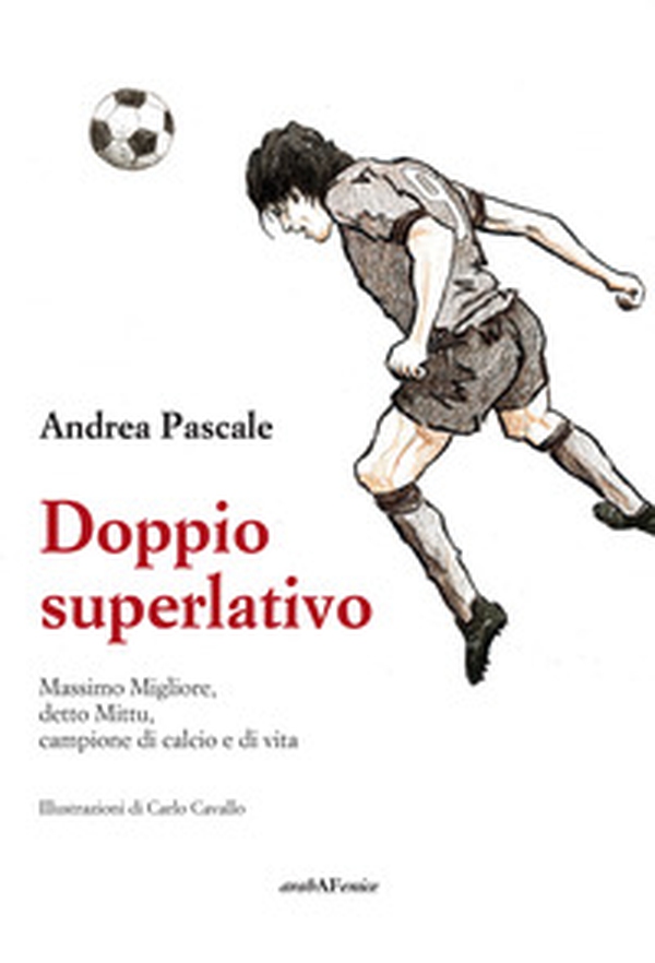 Doppio superlativo. Massimo Migliore, detto Mittu, campione di calcio e di vita - Librerie.coop Doppio superlativo. Massimo Migliore, detto Mittu, campione di calcio e di vita - Librerie.coop