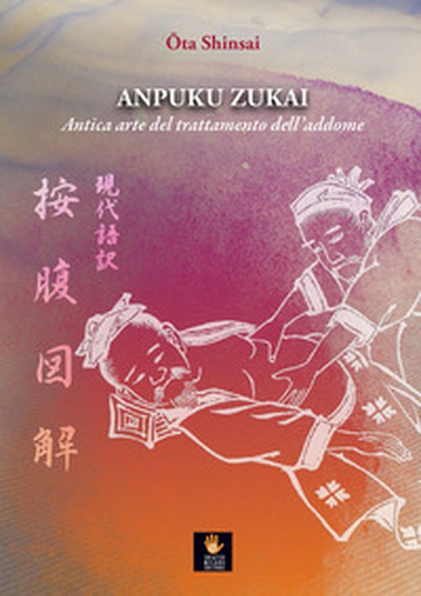 Anpuku Zukai. Antica arte del trattamento dell'addome. Testo giapponese a fronte - Librerie.coop Anpuku Zukai. Antica arte del trattamento dell'addome. Testo giapponese a fronte - Librerie.coop