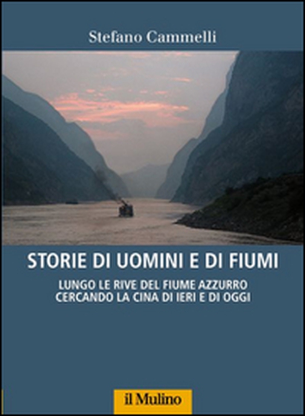 Storie di uomini e di fiumi. Lungo le rive del Fiume Azzurro cercando la Cina di ieri e di oggi - Librerie.coop Storie di uomini e di fiumi. Lungo le rive del Fiume Azzurro cercando la Cina di ieri e di oggi - Librerie.coop