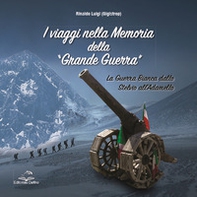 I viaggi nella memoria della Grande Guerra. La guerra bianca dallo Stelvio all'Adamello - Librerie.coop
