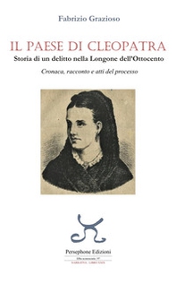 Il paese di Cleopatra. Storia di un delitto nella Longone dell'Ottocento. Cronaca, racconto e atti del processo - Librerie.coop